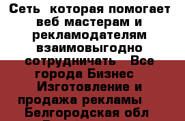Сеть, которая помогает веб-мастерам и рекламодателям взаимовыгодно сотрудничать - Все города Бизнес » Изготовление и продажа рекламы   . Белгородская обл.,Валуйский р-н